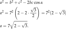 a2 = b2 + c2 − 2bcco sα ( √ --) 2 2 --3- 2 √ -- a = 7 2 − 2 ⋅ 2 = 7 (2 − 3) ∘ -------- √ -- a = 7 2− 3. 