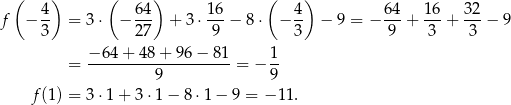  ( 4 ) ( 64 ) 16 ( 4 ) 64 16 32 f − -- = 3⋅ − --- + 3 ⋅---− 8⋅ − -- − 9 = − ---+ ---+ ---− 9 3 27 9 3 9 3 3 −-64-+-48-+-96-−-81- 1- = 9 = − 9 f(1) = 3⋅1 + 3 ⋅1 − 8 ⋅1− 9 = − 11. 