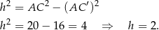  2 2 ′ 2 h = AC − (AC ) h 2 = 20− 16 = 4 ⇒ h = 2. 