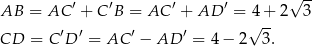  √ -- AB = AC ′ + C′B = AC ′ + AD ′ = 4 + 2 3 ′ ′ ′ ′ √ -- CD = C D = AC − AD = 4− 2 3. 