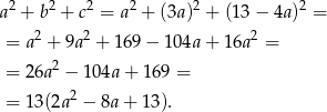 a2 + b2 + c2 = a2 + (3a )2 + (1 3− 4a )2 = 2 2 2 = a + 9a + 169 − 104a + 16a = = 26a2 − 104a + 1 69 = = 13(2a2 − 8a + 13 ). 