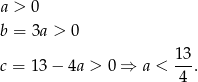 a > 0 b = 3a > 0 1 3 c = 13− 4a > 0 ⇒ a < ---. 4 