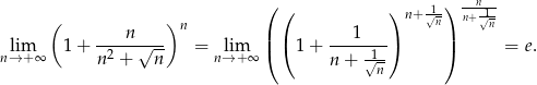  ( ) --n-- ( ) ( ) n+ 1√n n+√1n- n n | 1 | n→lim+ ∞ 1 + --2---√--- = nl→im+∞ ( ( 1 + ----√1-) ) = e. n + n n+ n 