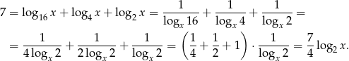  1 1 1 7 = log 16x + log4x + log 2x = -------+ ------+ ------= lo gx(16 logx4) logx2 ---1---- ---1---- --1--- 1- 1- ---1-- 7- = 4log 2 + 2 lo g 2 + lo g 2 = 4 + 2 + 1 ⋅log 2 = 4 log 2x. x x x x 