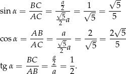  √ -- BC a 1 5 sinα = ----= √-2- = √---= ---- AC -25a 5 5 √ -- cos α = AB-- = -√a- = √2--= 2--5- AC -5a 5 5 a 2 tgα = BC--= 2-= 1. AB a 2 