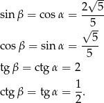  √ -- sin β = cosα = 2--5- 5 √ 5- cosβ = sinα = ---- 5 tgβ = ctg α = 2 1 ctgβ = tg α = -. 2 