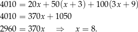 4010 = 20x + 50(x + 3) + 10 0(3x + 9) 4010 = 370x + 105 0 2960 = 370x ⇒ x = 8. 