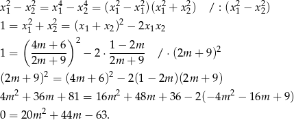  2 2 4 4 2 2 2 2 2 2 x1 − x2 = x1 − x2 = (x 1 − x 1)(x1 + x2) / : (x 1 − x 2) 1 = x21 + x22 = (x 1 + x 2)2 − 2x 1x2 ( ) 2 4m-+--6 1-−-2m- 2 1 = 2m + 9 − 2 ⋅2m + 9 / ⋅(2m + 9) 2 2 (2m + 9) = (4m + 6) − 2(1 − 2m )(2m + 9) 4m 2 + 36m + 81 = 16m 2 + 48m + 3 6− 2(− 4m 2 − 16m + 9) 0 = 20m 2 + 44m − 63. 