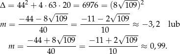  2 √ ----2 Δ = 4 4 + 4⋅6√3-⋅20 = 6976 = (√8---109) − 44 − 8 109 − 11 − 2 1 09 m = --------------= -------------- ≈ − 3,2 lub 40 √ ---- 10 √ ---- −-44-+-8--1-09 −-1-1+-2---109 m = 40 = 10 ≈ 0 ,99. 