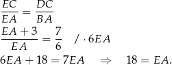 EC DC ----= ---- EA BA EA--+-3-= 7- / ⋅6EA EA 6 6EA + 18 = 7EA ⇒ 18 = EA . 