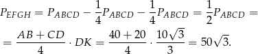  1 1 1 PEFGH = PABCD − --PABCD − -PABCD = --PABCD = 4 4 √ -- 2 AB-+--CD-- 40-+-20- 1-0--3 √ -- = 4 ⋅DK = 4 ⋅ 3 = 50 3. 