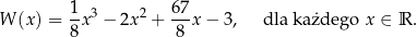 W (x) = 1x3 − 2x2 + 67-x − 3, dla każdego x ∈ R . 8 8 