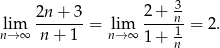  3 lim 2n-+-3-= lim 2+--n-= 2. n→ ∞ n + 1 n→∞ 1+ 1n 