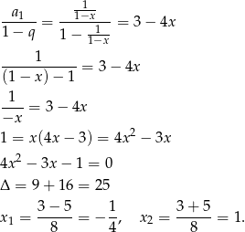  -1-- -a1---= --1−x---= 3− 4x 1− q 1− 11−x- 1 ------------= 3 − 4x (1− x)− 1 1 ----= 3 − 4x −x 2 1 = x(4x − 3 ) = 4x − 3x 4x2 − 3x − 1 = 0 Δ = 9 + 1 6 = 25 3 − 5 1 3 + 5 x1 = ------= − -, x 2 = ------= 1. 8 4 8 