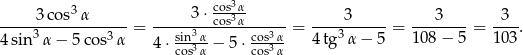  3 cos3α -----3-cos-α------= -----3-⋅cos3α------= ----3------= ---3----= -3-. 4 sin 3α − 5 cos3α 4 ⋅ sin3α− 5⋅ cos3α- 4tg3 α− 5 108− 5 103 cos3α cos3α 