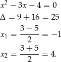  2 x − 3x − 4 = 0 Δ = 9 + 16 = 25 3 − 5 x 1 = ------= − 1 2 x = 3-+-5-= 4 . 2 2 