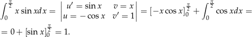 ∫ π2 || ′ || π ∫ π2 xsin xdx = | u = sinx v =′ x |= [−x cosx ]02+ cosxdx = 0 |u = − cosx v = 1 | 0 π2 = 0 + [sin x]0 = 1. 
