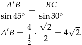  A ′B BC ------- = ------- sin4 5∘ si√n-30∘ ′ 4 2 √ -- A B = 1-⋅ -2--= 4 2 . 2 