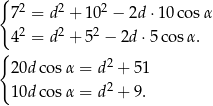 { 72 = d2 + 102 − 2d ⋅10 cosα 2 2 2 4 = d + 5 − 2d ⋅5 cosα. { 2 20d cosα = d + 51 10d cosα = d2 + 9. 