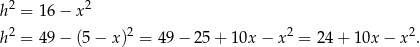  2 2 h = 1 6− x h2 = 4 9− (5 − x )2 = 49− 25 + 10x − x 2 = 24+ 10x − x2. 