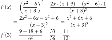  ( )′ ′ x2-−-6- 2x-⋅(x-+-3-)−-(x-2 −-6)-⋅1 f (x) = x+ 3 = (x+ 3)2 = 2x-2 +-6x−--x2-+-6 x2 +-6x+--6- = (x + 3)2 = (x + 3)2 f′(3) = 9-+-1-8+--6 = 33-= 11-. 62 36 12 