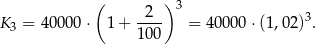  ( )3 K 3 = 40000 ⋅ 1+ -2-- = 40000 ⋅(1,02)3. 100 