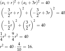  2 2 (a 1 + r) + (a1 + 3r) = 40 ( 3 ) 2 ( 3 ) 2 − -r+ r + − -r + 3r = 40 2 2 ( 1 ) 2 (3 ) 2 − -r + --r = 40 2 2 1-2 9-2 4r + 4r = 4 0 4 r2 = 40⋅ ---= 16 . 10 