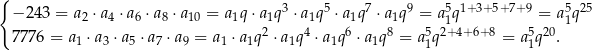{ 3 5 7 9 5 1+ 3+5+7+ 9 5 25 − 243 = a2 ⋅a4 ⋅ a6 ⋅a8 ⋅a10 = a1q ⋅a1q ⋅ a1q ⋅a1q ⋅a1q = a1q = a1q 7776 = a 1 ⋅a3 ⋅a5 ⋅a 7 ⋅a9 = a1 ⋅a1q2 ⋅a1q4 ⋅a 1q6 ⋅a1q8 = a51q2+4+6+ 8 = a51q20. 