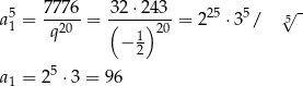  7 776 32 ⋅243 √ - a51 = --20- = (---)-20 = 225 ⋅3 5/ 5 q − 1 2 a1 = 25 ⋅3 = 96 