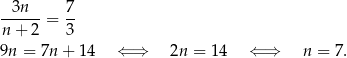 --3n--= 7- n + 2 3 9n = 7n + 14 ⇐ ⇒ 2n = 14 ⇐ ⇒ n = 7. 
