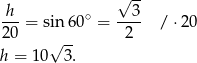  √ -- h--= sin 60∘ = --3- / ⋅20 20 2 h = 10√ 3. 