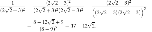  √ -- √ -- -----1------ ------(2--2−--3)2------ -------(2---2−--3)2------- (2√ 2 + 3)2 = (2√ 2 + 3)2(2√ 2 − 3)2 = ( √ -- √ -- )2 = (2 2+ 3 )(2 2− 3) √ -- -- = 8-−-12--2-+-9-= 17− 12√ 2. (8− 9)2 