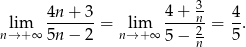  3 lim 4n+--3-= lim 4+--n-= 4. n→ +∞ 5n− 2 n→ + ∞ 5− 2n 5 