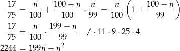  ( ) 17- -n-- 100-−-n- -n- -n-- 10-0−--n 75 = 100 + 100 ⋅9 9 = 10 0 1 + 99 17-= -n--⋅ 199−--n- / ⋅11⋅ 9⋅2 5⋅4 75 100 99 224 4 = 199n − n 2 