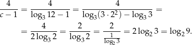  4 4 4 ----- = ----------- = ---------2---------- = c − 1 log31 2− 1 log3(3 ⋅2 ) − log3 3 ---4---- --2--- --2-- = 2log 2 = lo g 2 = --1-- = 2 lo g23 = log 29. 3 3 log23 