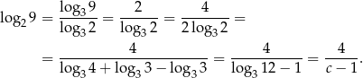  log 9 2 4 log2 9 = ----3- = ------= --------= log 32 lo g32 2log 32 4 4 4 = ----------------------- = -----------= -----. log 34+ lo g33 − log3 3 log 312 − 1 c− 1 