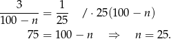  3 1 --------= --- / ⋅25(1 00− n) 100 − n 25 75 = 100 − n ⇒ n = 25 . 