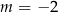 m = − 2 