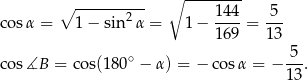  ∘ ---------- ∘ -------- cos α = 1 − sin2 α = 1 − 144-= 5-- 169 13 ∘ 5 cos ∡B = cos(180 − α ) = − cos α = − ---. 13 