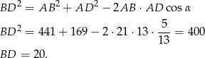 BD 2 = AB 2 + AD 2 − 2AB ⋅AD co sα BD 2 = 441+ 169 − 2 ⋅21⋅ 13⋅ 5--= 4 00 13 BD = 20. 