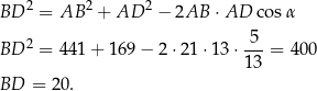  2 2 2 BD = AB + AD − 2AB ⋅AD co sα 2 5-- BD = 441+ 169 − 2 ⋅21⋅ 13⋅ 13 = 4 00 BD = 20. 