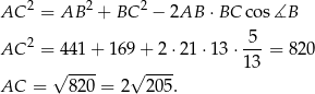 AC 2 = AB 2 + BC 2 − 2AB ⋅ BC cos ∡B AC 2 = 441+ 169 + 2 ⋅21 ⋅13⋅ 5--= 8 20 √ ---- √ ---- 13 AC = 820 = 2 2 05. 