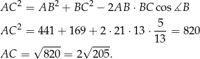  2 2 2 AC = AB + BC − 2AB ⋅ BC cos ∡B 2 5-- AC = 441+ 169 + 2 ⋅21 ⋅13⋅ 13 = 8 20 √ ---- √ ---- AC = 820 = 2 2 05. 