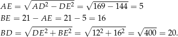 ∘ ------------ √ ---------- AE = AD 2 − DE 2 = 169 − 14 4 = 5 BE = 2∘1−-AE--=--21-− 5∘ =-1-6------ √ ---- BD = DE 2 + BE 2 = 122 + 162 = 40 0 = 20.
