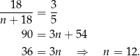 --18---= 3- n + 18 5 90 = 3n + 54 36 = 3n ⇒ n = 12. 