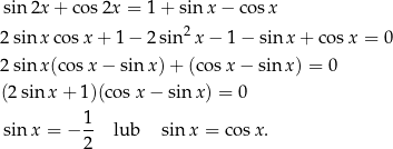 sin2x + cos2x = 1+ sin x − cos x 2 2sin xcos x + 1− 2sin x− 1− sin x + cos x = 0 2sin x(cosx − sin x) + (cosx − sin x) = 0 (2sin x+ 1)(cosx − sin x) = 0 sinx = − 1- lub sin x = co sx. 2 