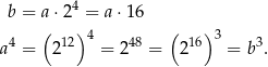  4 b = a ⋅2 = a ⋅16 4 ( 12)4 48 ( 16)3 3 a = 2 = 2 = 2 = b . 
