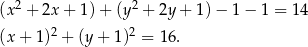  2 2 (x + 2x+ 1)+ (y + 2y+ 1)− 1− 1 = 14 (x+ 1)2 + (y+ 1)2 = 16. 