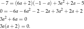  − 7 = (6a + 2)(− 1− a )+ 3a 2 + 2a − 5 2 2 0 = − 6a− 6a − 2− 2a+ 3a + 2a+ 2 3a 2 + 6a = 0 3a (a+ 2) = 0. 