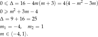  2 0 ≤ Δ = 16 − 4m (m + 3) = 4(4 − m − 3m ) 0 ≥ m 2 + 3m − 4 Δ = 9 + 16 = 25 m 1 = − 4, m 2 = 1 m ∈ ⟨− 4,1⟩. 